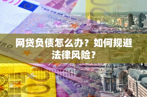 北京网贷负债怎么办？如何规避法律风险？