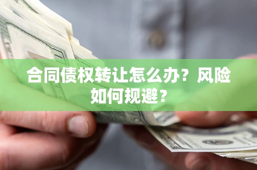 北京合同债权转让怎么办？风险如何规避？