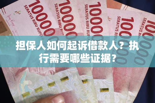 北京担保人如何起诉借款人？执行需要哪些证据？