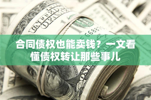 北京合同债权也能卖钱？一文看懂债权转让那些事儿