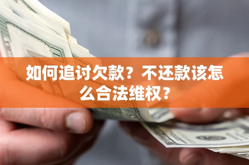 北京如何追讨欠款？不还款该怎么合法维权？