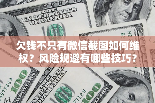 北京欠钱不只有微信截图如何维权？风险规避有哪些技巧？