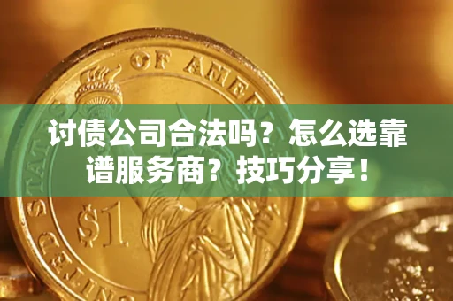 北京讨债公司合法吗？怎么选靠谱服务商？技巧分享！