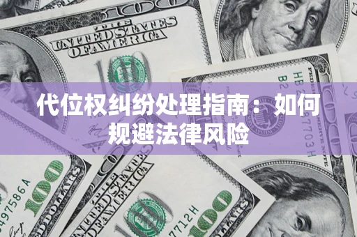 北京代位权纠纷处理指南:如何规避法律风险 北京代位权纠纷处理指南:如何规避法律风险