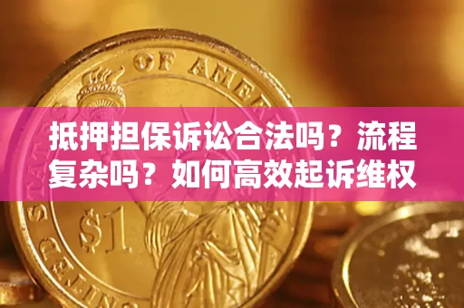 北京抵押担保诉讼合法吗？流程复杂吗？如何高效起诉维权？