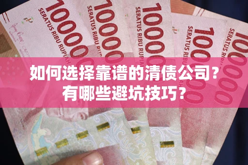 北京如何选择靠谱的清债公司？有哪些避坑技巧？