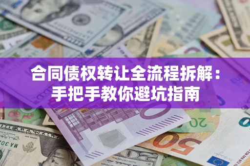 北京合同债权转让全流程拆解：手把手教你避坑指南