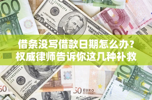 北京借条没写借款日期怎么办？权威律师告诉你这几种补救方法！