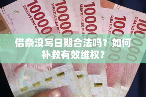 北京借条没写日期合法吗？如何补救有效维权？