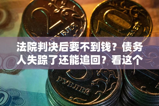北京法院判决后要不到钱？债务人失踪了还能追回？看这个方法！
