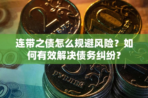 北京连带之债怎么规避风险？如何有效解决债务纠纷？