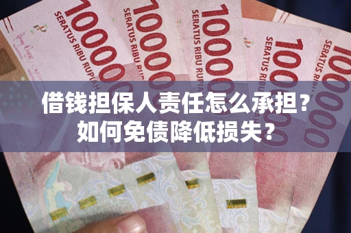 北京借钱担保人责任怎么承担？如何免债降低损失？