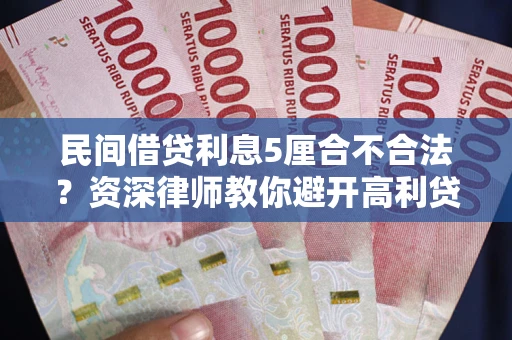 北京民间借贷利息5厘合不合法？资深律师教你避开高利贷陷阱