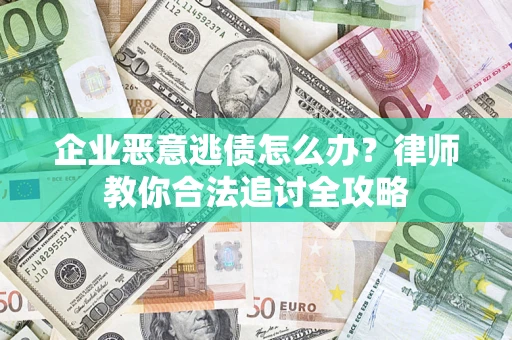 北京企业恶意逃债怎么办？律师教你合法追讨全攻略