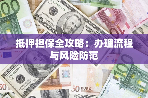 北京抵押担保全攻略：办理流程与风险防范