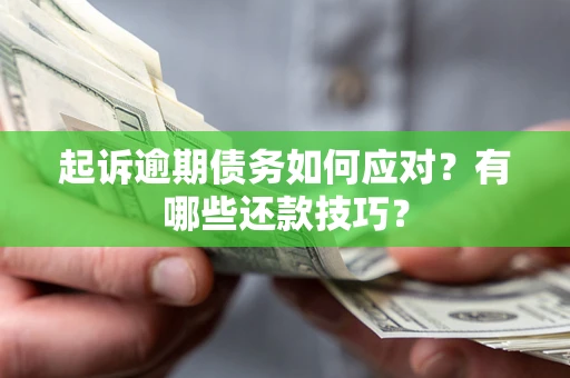 北京起诉逾期债务如何应对？有哪些还款技巧？