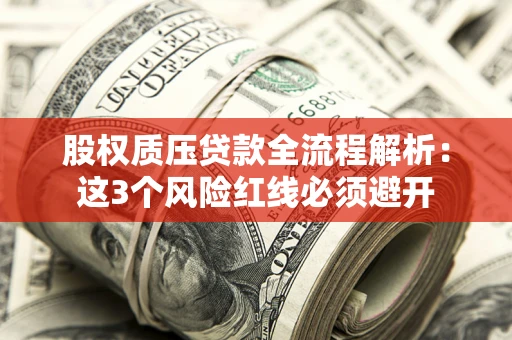 北京股权质压贷款全流程解析：这3个风险红线必须避开