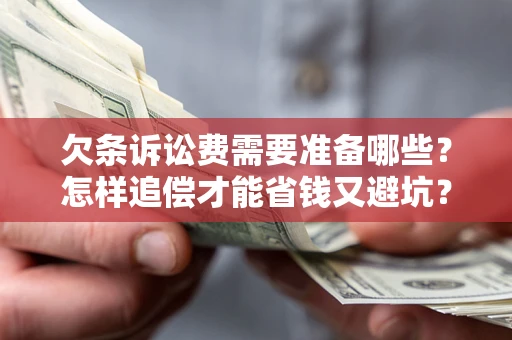 北京欠条诉讼费需要准备哪些？怎样追偿才能省钱又避坑？