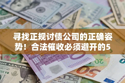 北京寻找正规讨债公司的正确姿势！合法催收必须避开的5大雷区