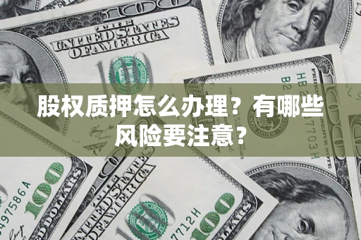 北京股权质押怎么办理？有哪些风险要注意？