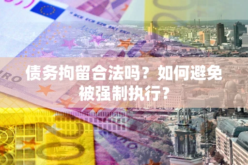 北京债务拘留合法吗？如何避免被强制执行？
