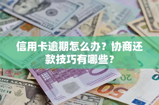 北京信用卡逾期怎么办？协商还款技巧有哪些？