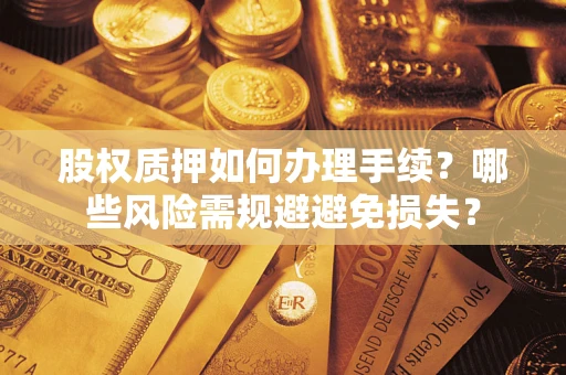 北京股权质押如何办理手续？哪些风险需规避避免损失？
