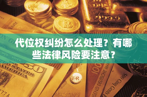北京代位权纠纷怎么处理？有哪些法律风险要注意？