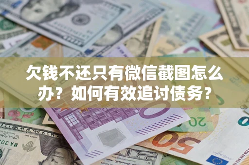 北京欠钱不还只有微信截图怎么办？如何有效追讨债务？