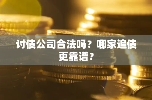 北京讨债公司合法吗？哪家追债更靠谱？