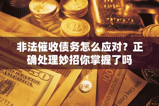 北京非法催收债务怎么应对？正确处理妙招你掌握了吗