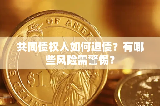 北京共同债权人如何追债？有哪些风险需警惕？