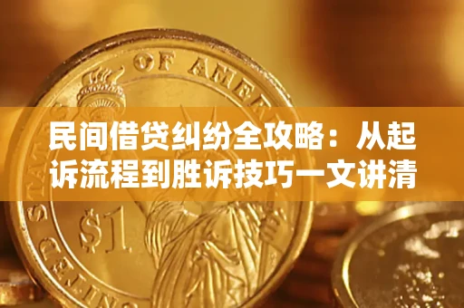 北京民间借贷纠纷全攻略：从起诉流程到胜诉技巧一文讲清
