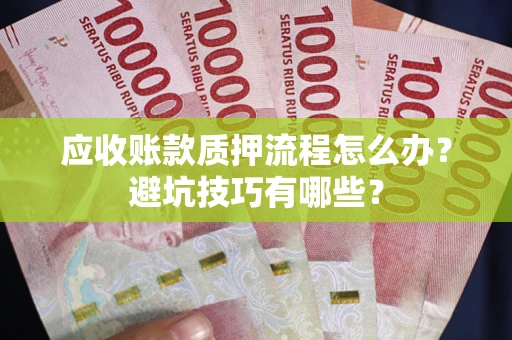 北京应收账款质押流程怎么办？避坑技巧有哪些？