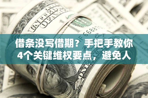 北京借条没写借期？手把手教你4个关键维权要点，避免人财两空