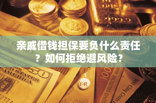 北京亲戚借钱担保要负什么责任？如何拒绝避风险？