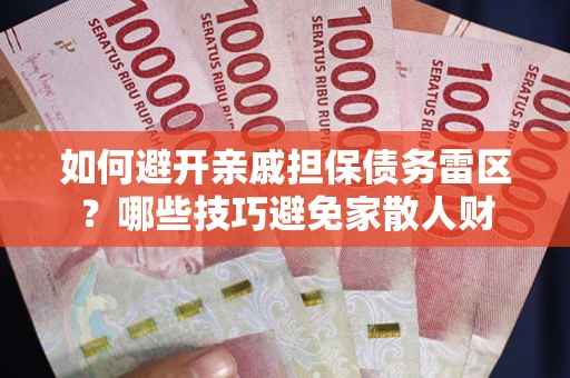 北京如何避开亲戚担保债务雷区？哪些技巧避免家散人财
