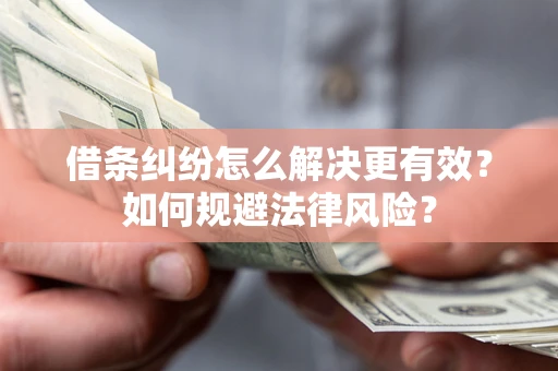 北京借条纠纷怎么解决更有效？如何规避法律风险？