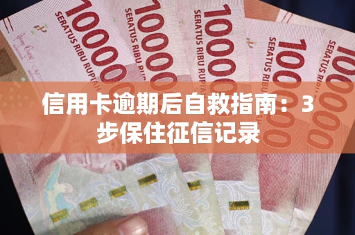 北京信用卡逾期后自救指南：3步保住征信记录