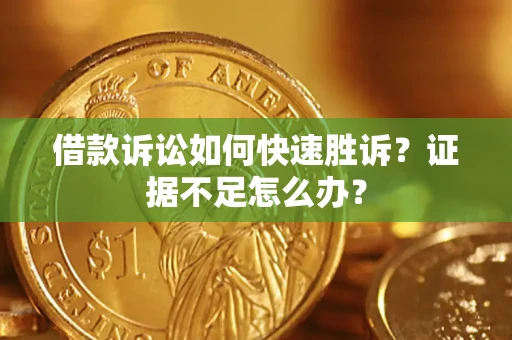 北京借款诉讼如何快速胜诉？证据不足怎么办？