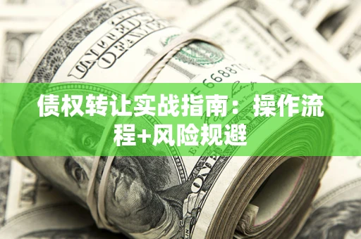 北京债权转让实战指南：操作流程+风险规避