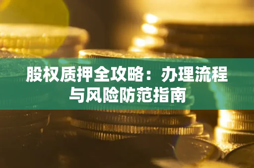 北京股权质押全攻略：办理流程与风险防范指南