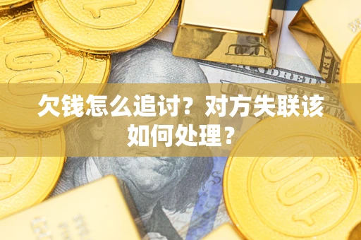 北京欠钱怎么追讨？对方失联该如何处理？