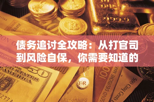 北京债务追讨全攻略：从打官司到风险自保，你需要知道的法律智慧