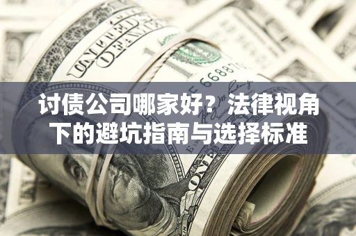 北京讨债公司哪家好？法律视角下的避坑指南与选择标准