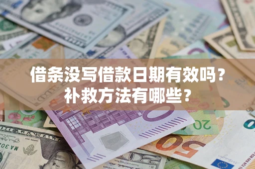 北京借条没写借款日期有效吗?补救方法有哪些? 北京借条没写借款日期有效吗?补救方法有哪些?