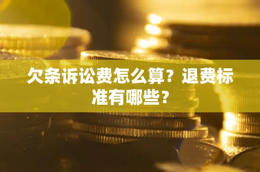 北京欠条诉讼费怎么算？退费标准有哪些？
