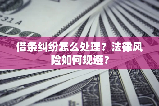 北京借条纠纷怎么处理？法律风险如何规避？
