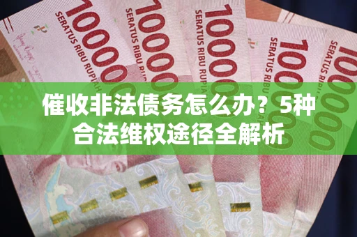 北京催收非法债务怎么办？5种合法维权途径全解析