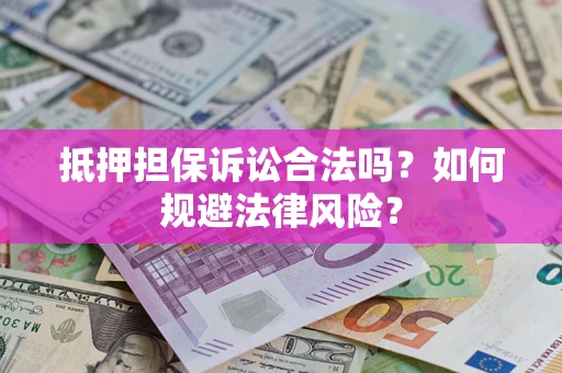 北京抵押担保诉讼合法吗？如何规避法律风险？